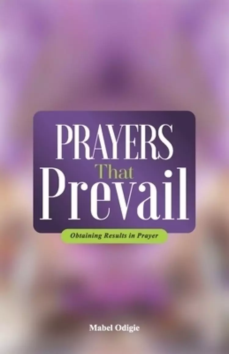 Prayers That Prevail:                                   Obtaining results in prayer