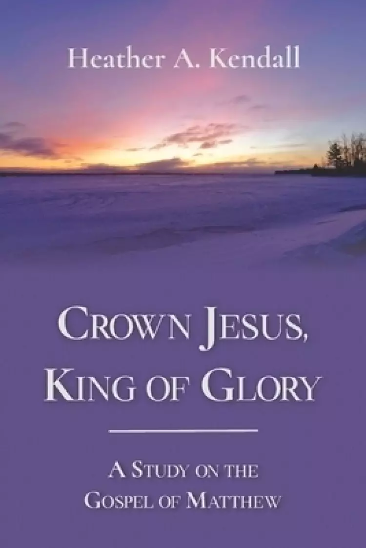 Crown Jesus, King of Glory: A Study on the Gospel of Matthew