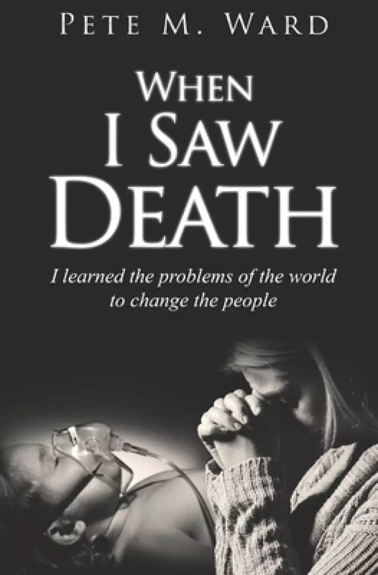 When I Saw Death: I learned the problems of the world to save the people