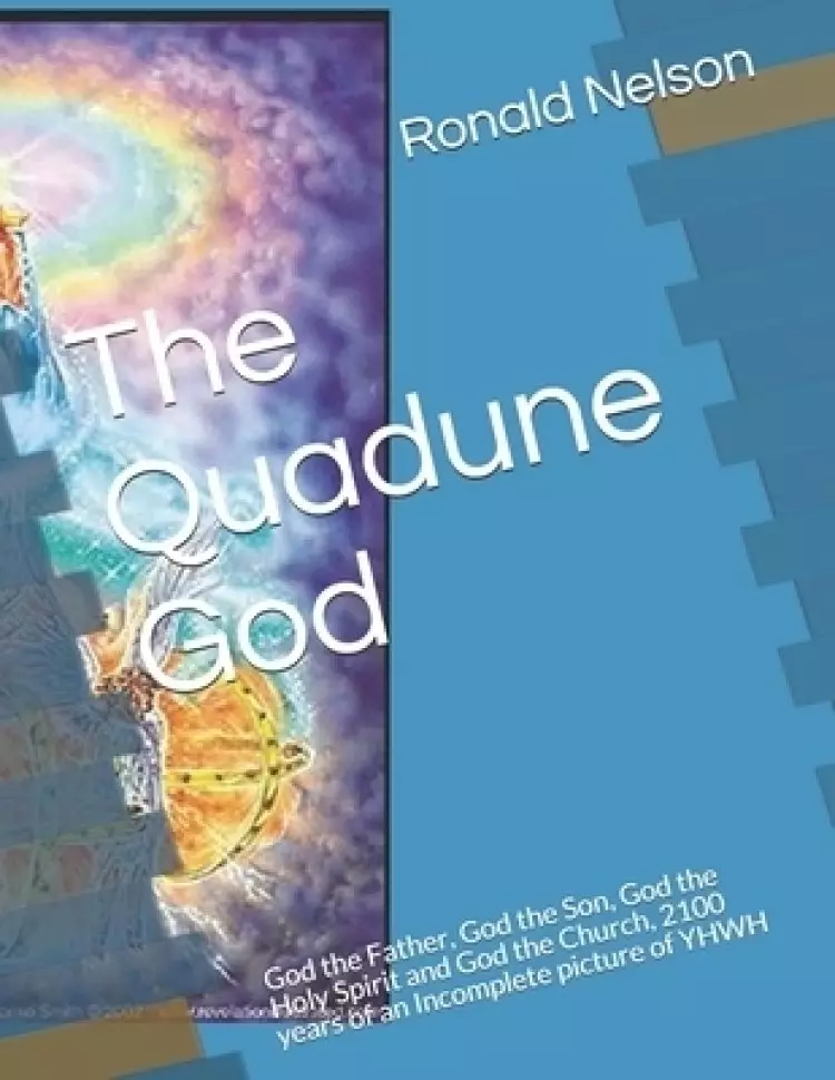 The Quadune God God the Father, God the Son, God the Holy Spirit and God the Church, 2100 years of an Incomplete picture of YHWH