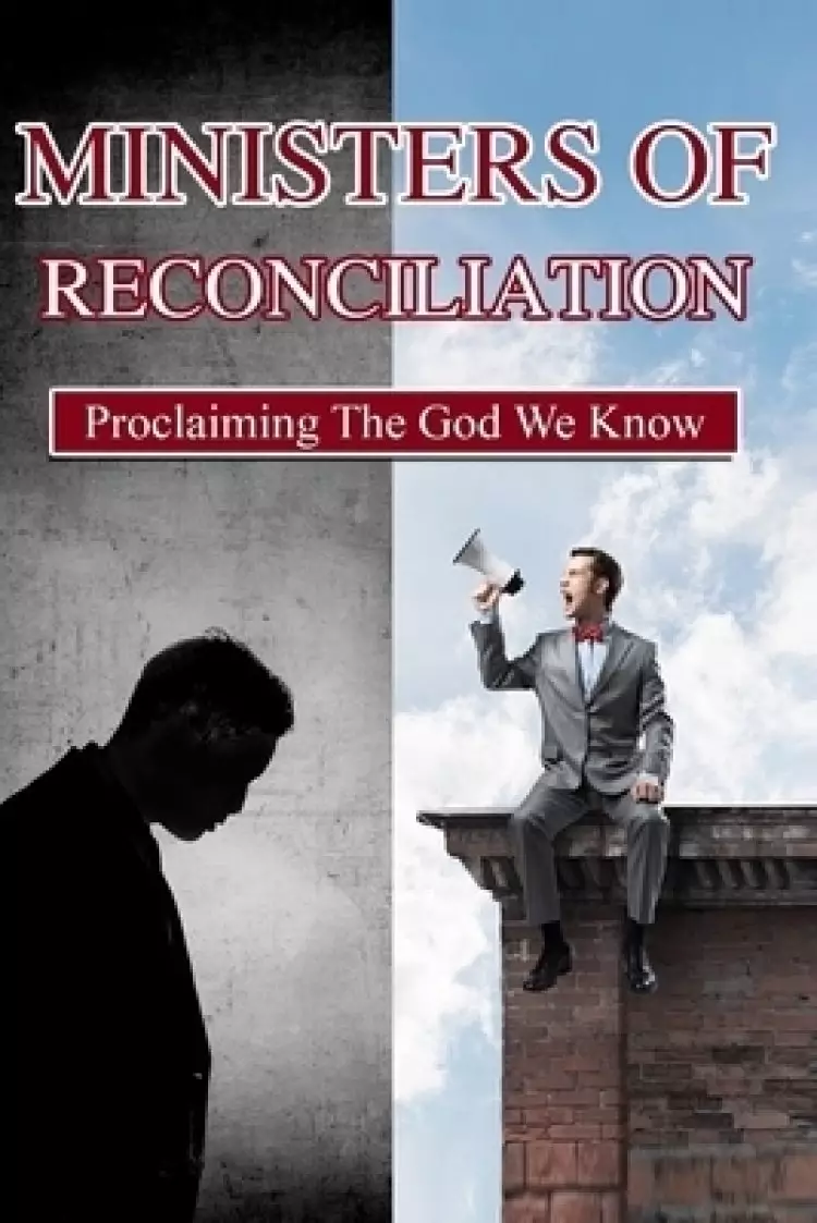 Ministers of Reconciliation: Proclaiming the God We Know