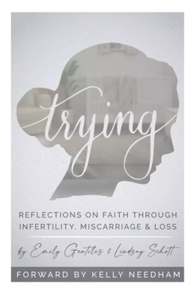 Trying: Reflections On Faith Through Infertility, Miscarriage & Loss