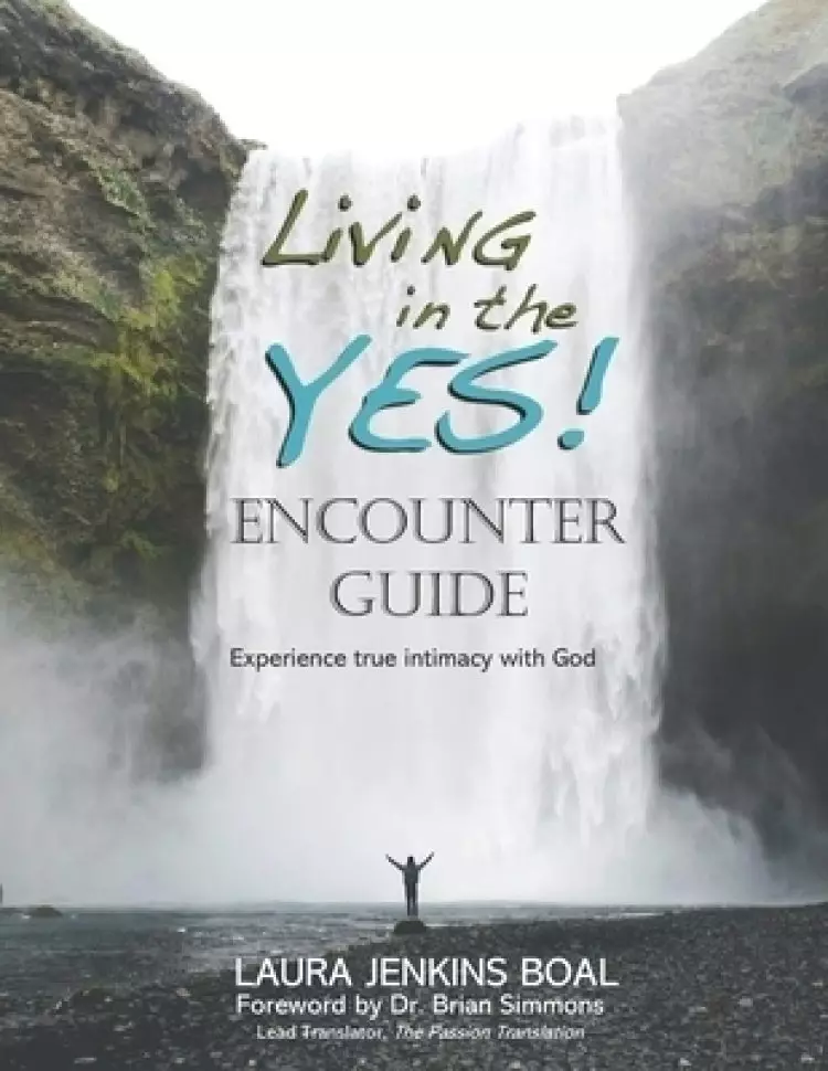 Living in the YES! Encounter Guide: Experience True Intimacy With God