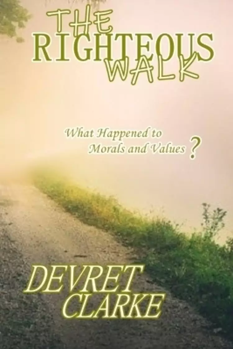 The Righteous Walk: What Happened To Morals And Values?