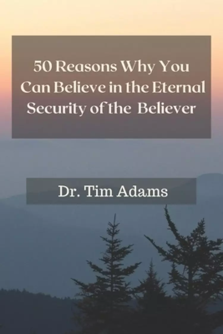 50 Reasons Why You Can Believe in the Eternal Security of the Believer