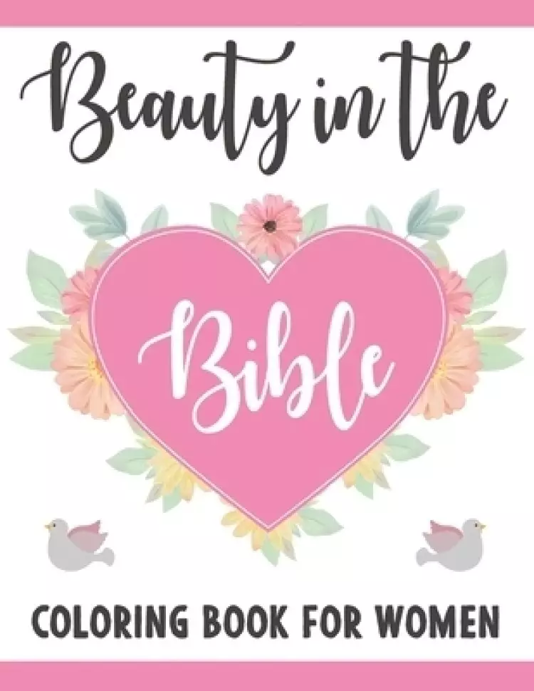 Beauty In The Bible Coloring Book For Women: The Message Of The Bible For Women Scripture Verses And Flowers Mindfulness Coloring Book