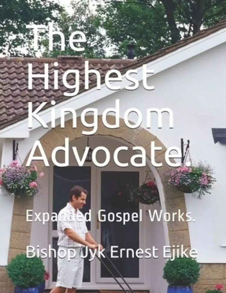 The Highest Kingdom Advocate.: Expanded Gospel Works.