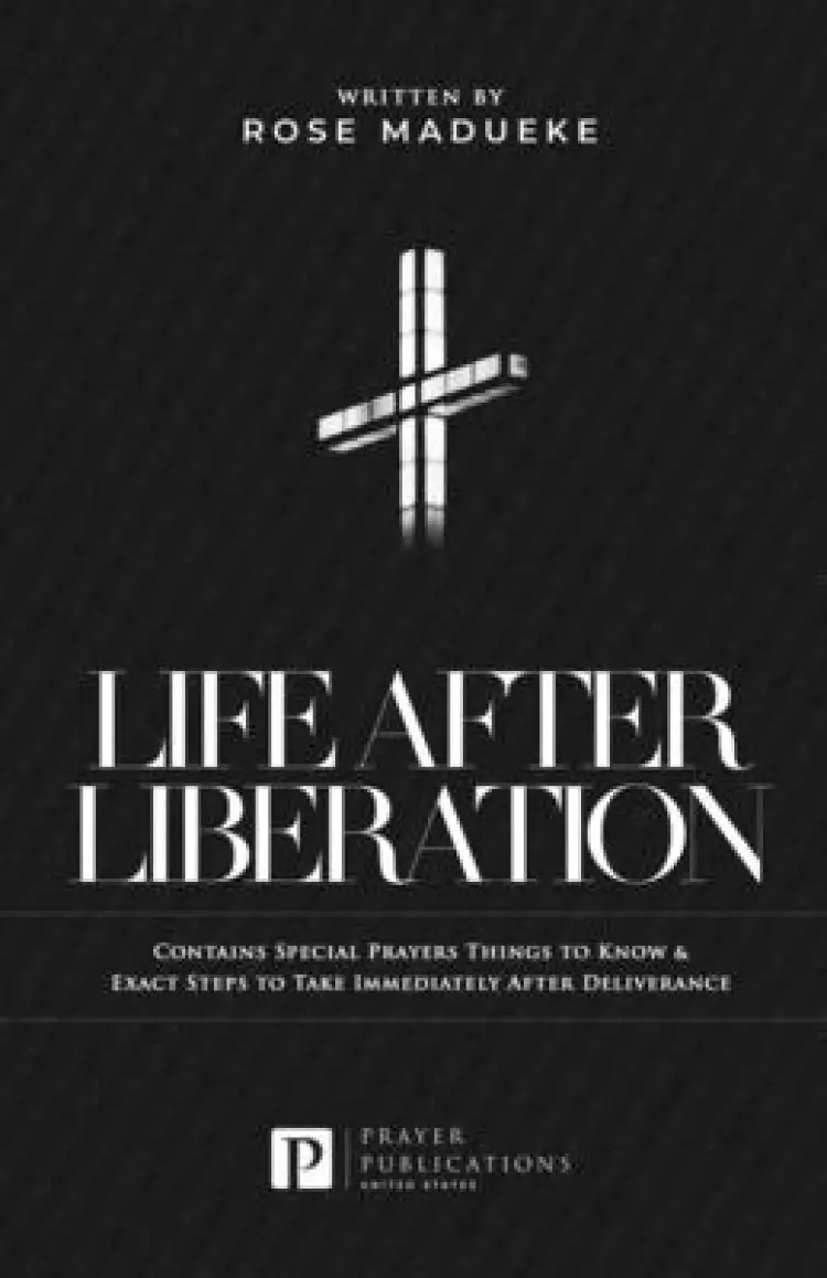 Life After Liberation: Contains Special Prayers Things to Know & Exact Steps to Take Immediately After Deliverance