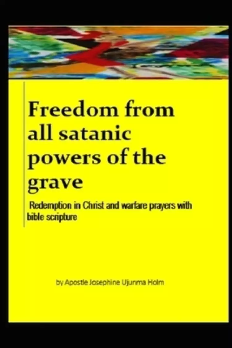 Freedom from all satanic powers of the grave: Redemption in Christ and warfare prayers with bible scripture