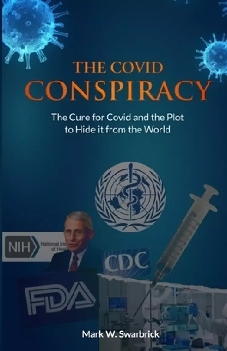 The Covid Conspiracy: The Cure for Covid and the Plot to Hide it from the World