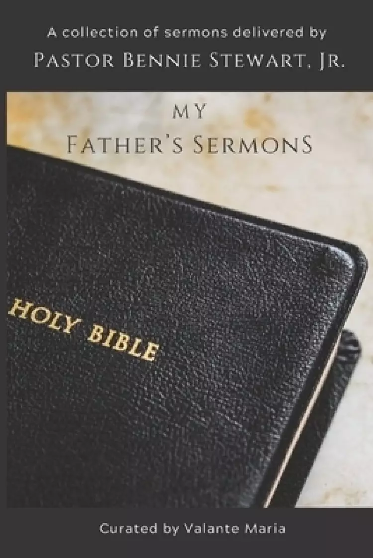 My Father's Sermons: A Curated Collection of Sermons by Pastor Bennie Stewart, Jr.