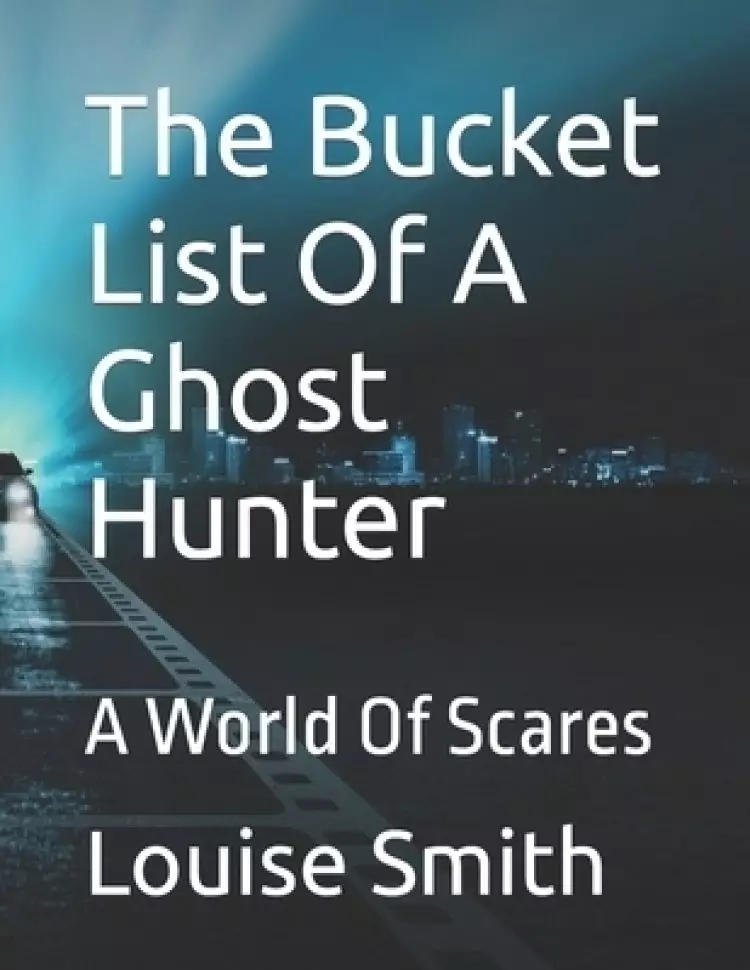 The Bucket List Of A Ghost Hunter: A World Of Scares