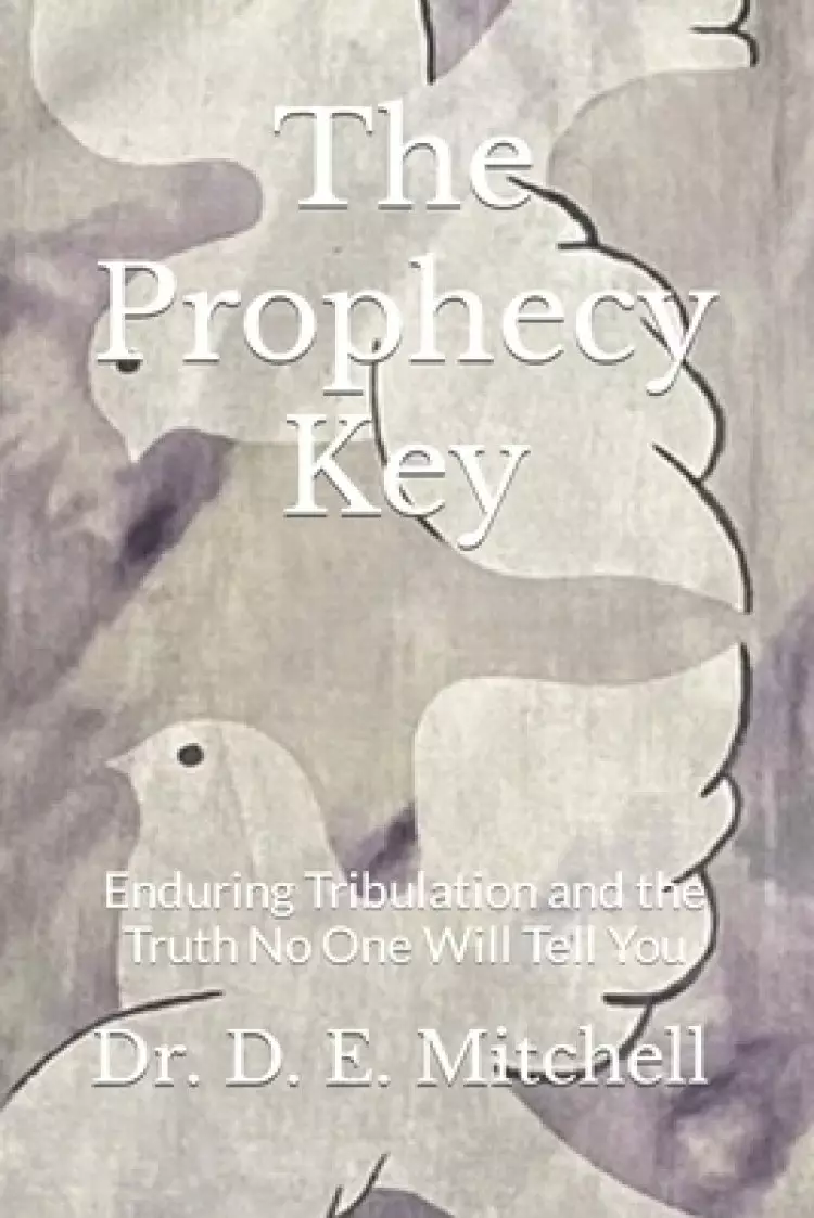 The Prophecy Key: Enduring Tribulation and the Truth No One Will Tell You