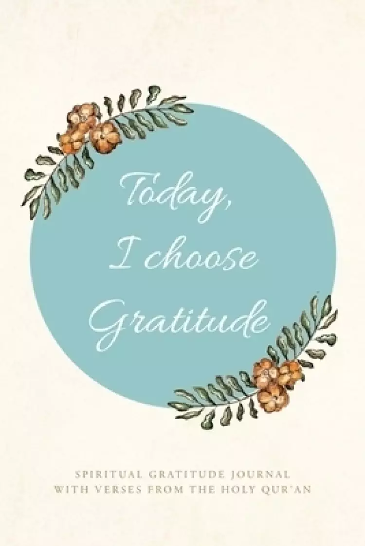 Today, I choose Gratitude: Spiritual Gratitude Journal With Verses from The Holy Qur'an