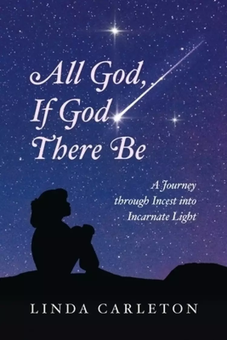 All God, If God There Be: A Journey through Incest into Incarnate Light