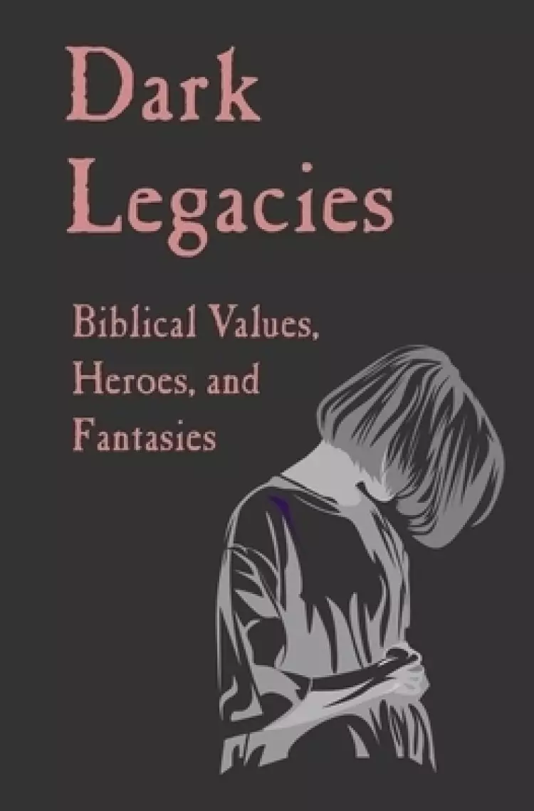 Dark Legacies: Biblical Values, Heroes, and Fantasies