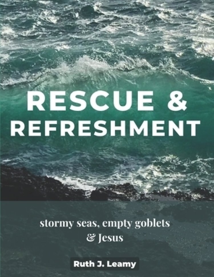 Rescue & Refreshment: Stormy Seas, Empty Goblets, & Jesus
