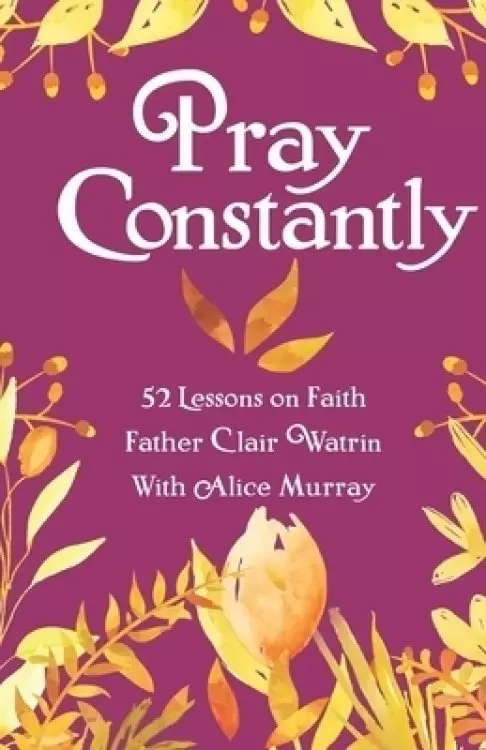 Pray Constantly: 52 Lessons On Faith