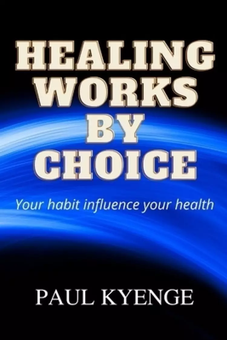 HEALING WORKS BY CHOICE: Your habits influence your health
