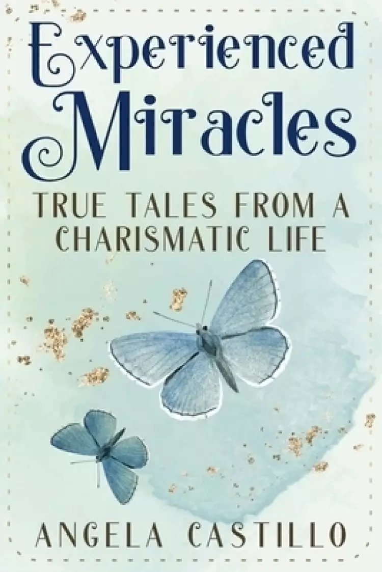 Experienced Miracles: True Tales of a Charismatic Life