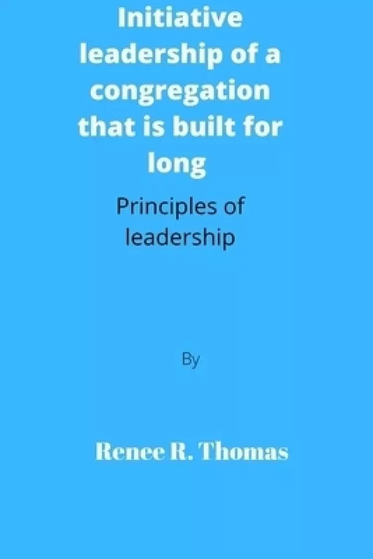 Initiative leadership of a congregation that is built for long : Principles of leadership