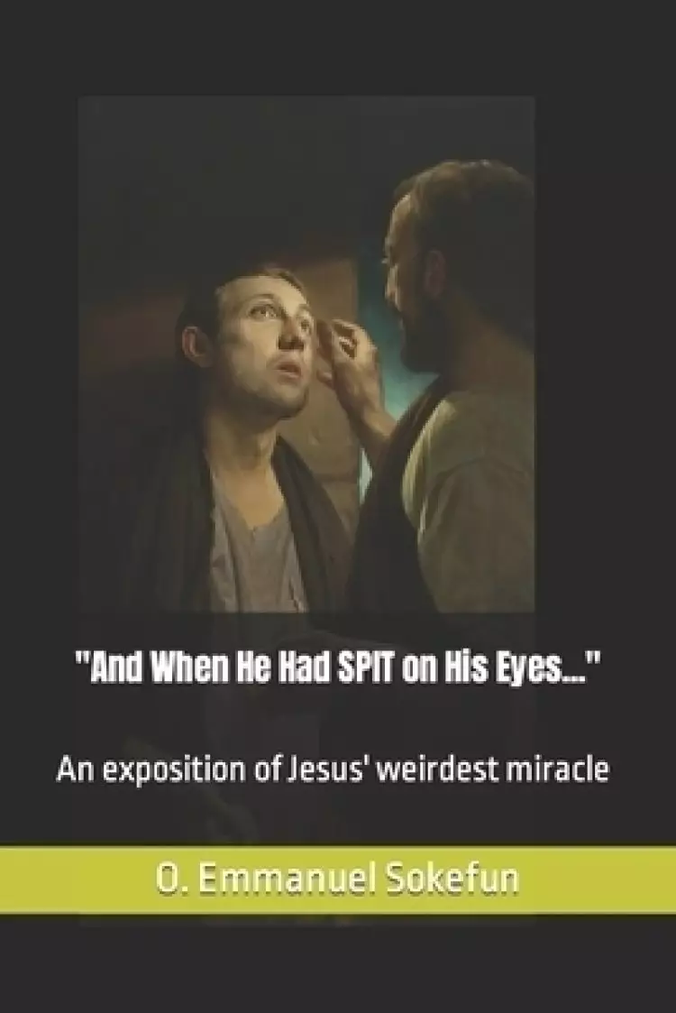 "And When He Had SPIT on His Eyes...": An exposition of Jesus' weirdest miracle