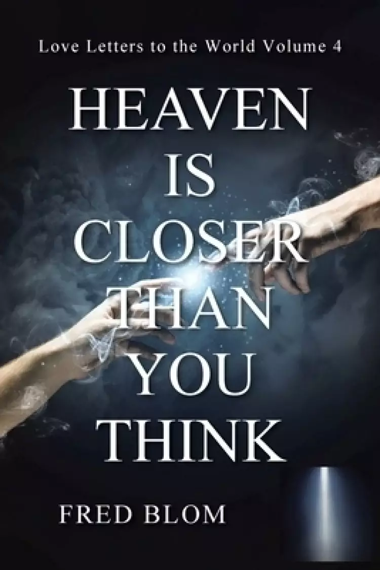 Heaven Is Closer Than You Think: Love Letters to the World: Volume 4