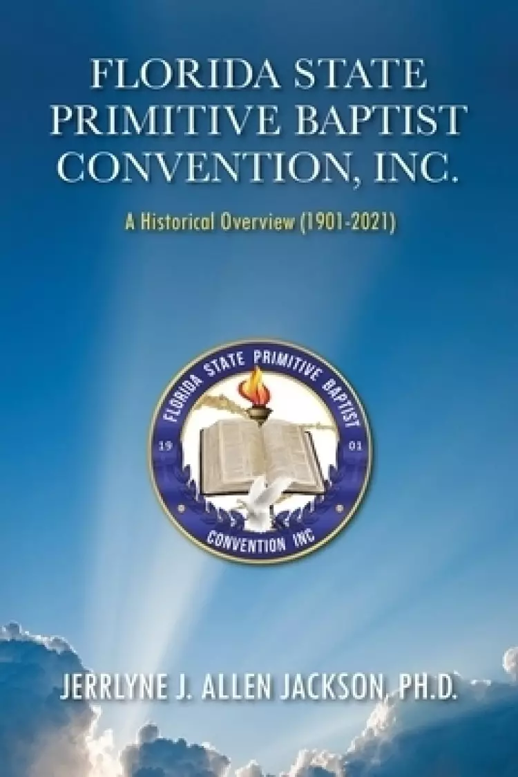 Florida State Primitive Baptist Convention, Inc.: A Historical Overview (1901 - 2021)