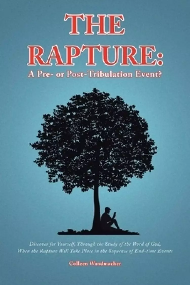The Rapture: A Pre- or Post-Tribulation Event?: Discover for yourself-through the study of the Word of God-when the rapture will take place in the seq