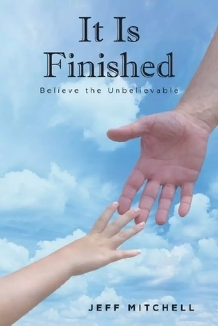 It Is Finished: Believe the Unbelievable