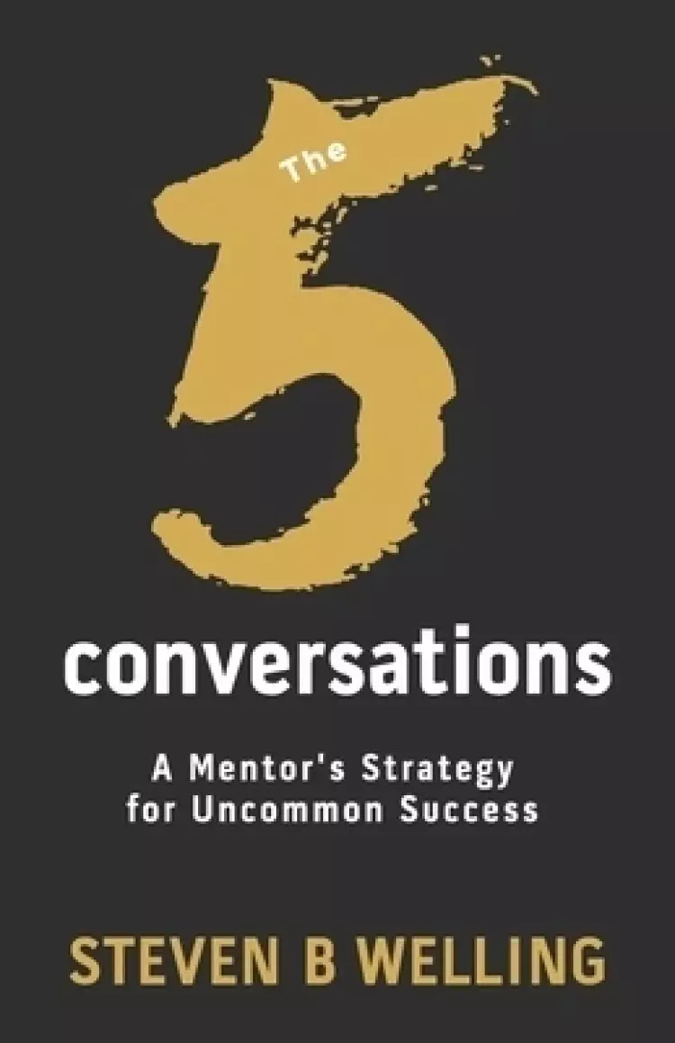 The 5 Conversations: A Mentor's Strategy for Uncommon Success