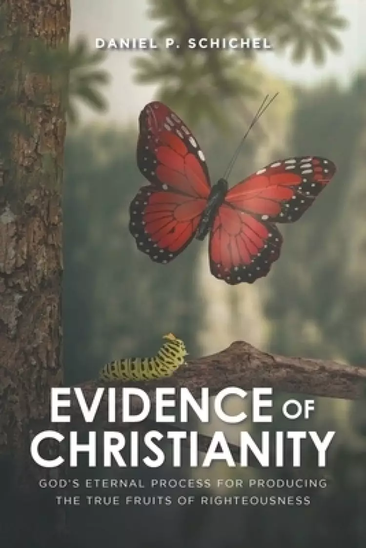 Evidence of Christianity: God's Eternal Process for Producing the True Fruits of Righteousness