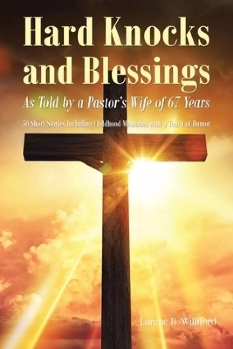 Hard Knocks and Blessings: As Told by a Pastor's Wife of 67 Years: 50 Short Stories Including Childhood Memories with a Touch of Humor
