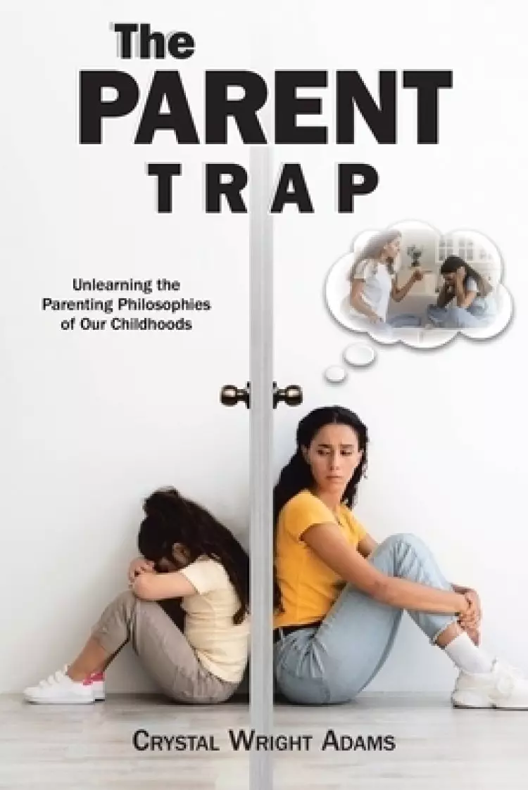 The Parent Trap: Unlearning the Parenting Philosophies of Our Childhoods