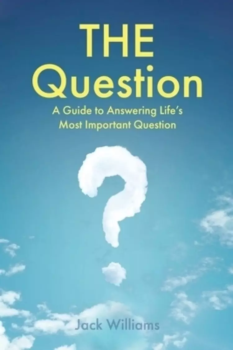 THE Question: A Guide to Answering Life's Most Important Question