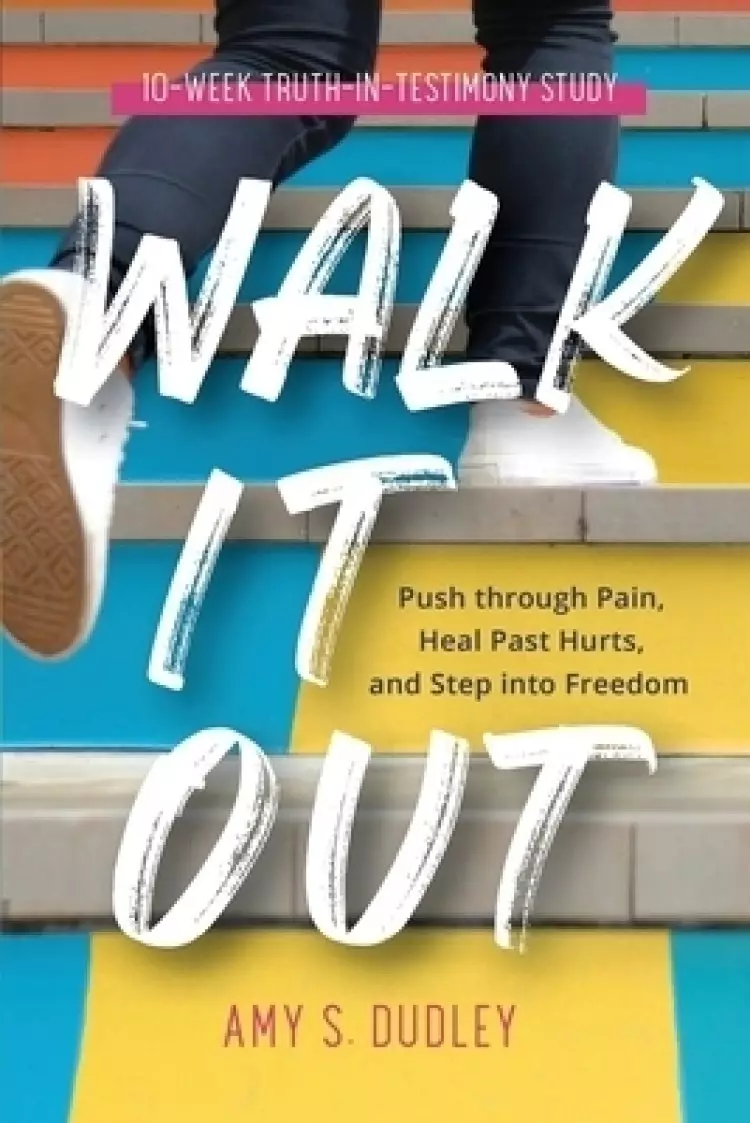 Walk It Out: Push through the Pain, Heal Past Hurts, and Step into Freedom
