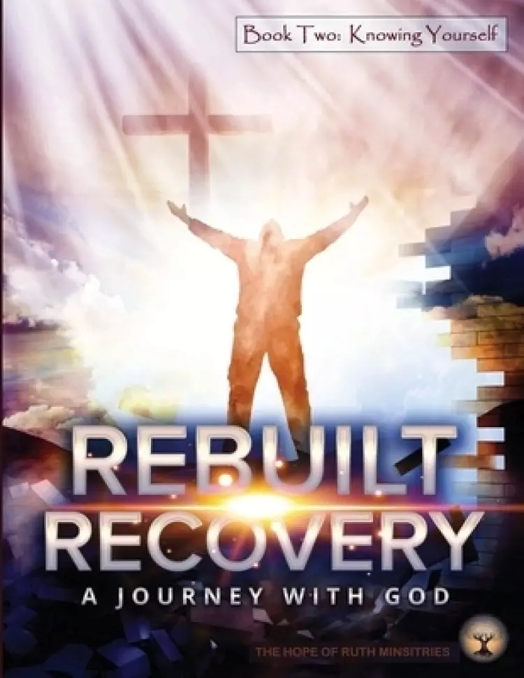 Rebuilt Recovery - Knowing Yourself - Book 2: A Journey with God