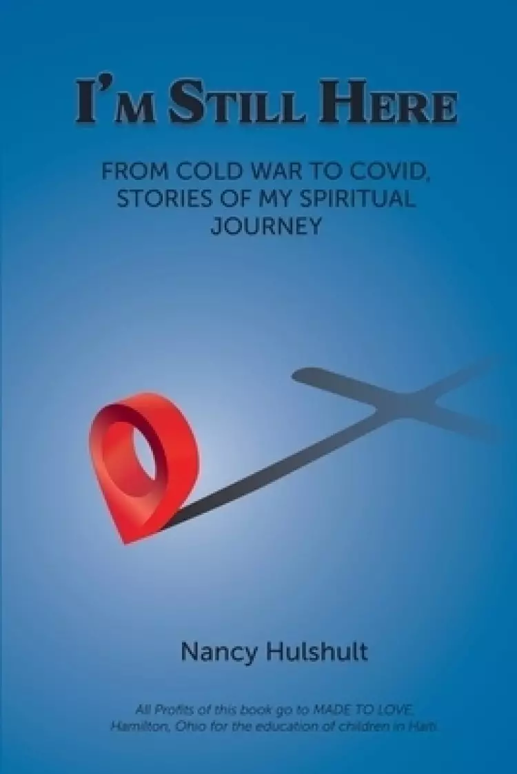 I'm Still Here: FROM COLD WAR TO COVID, STORIES OF MY SPIRITUAL JOURNEY