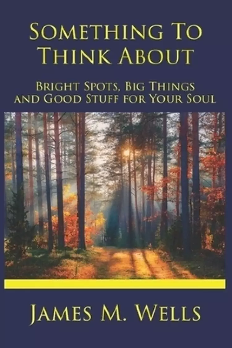 Something to Think About: Bright Spots, Big Things, and Good Stuff for Your Soul