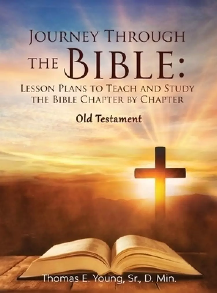 Journey Through the Bible: Lesson Plans to Teach and Study the Bible Chapter by Chapter Old Testament