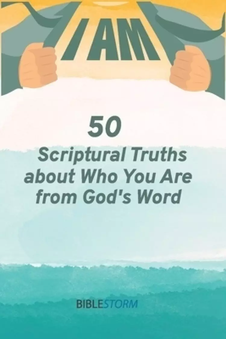 I AM! 50 Scriptural Truths About Who You Are From God's Word [BibleStorm]