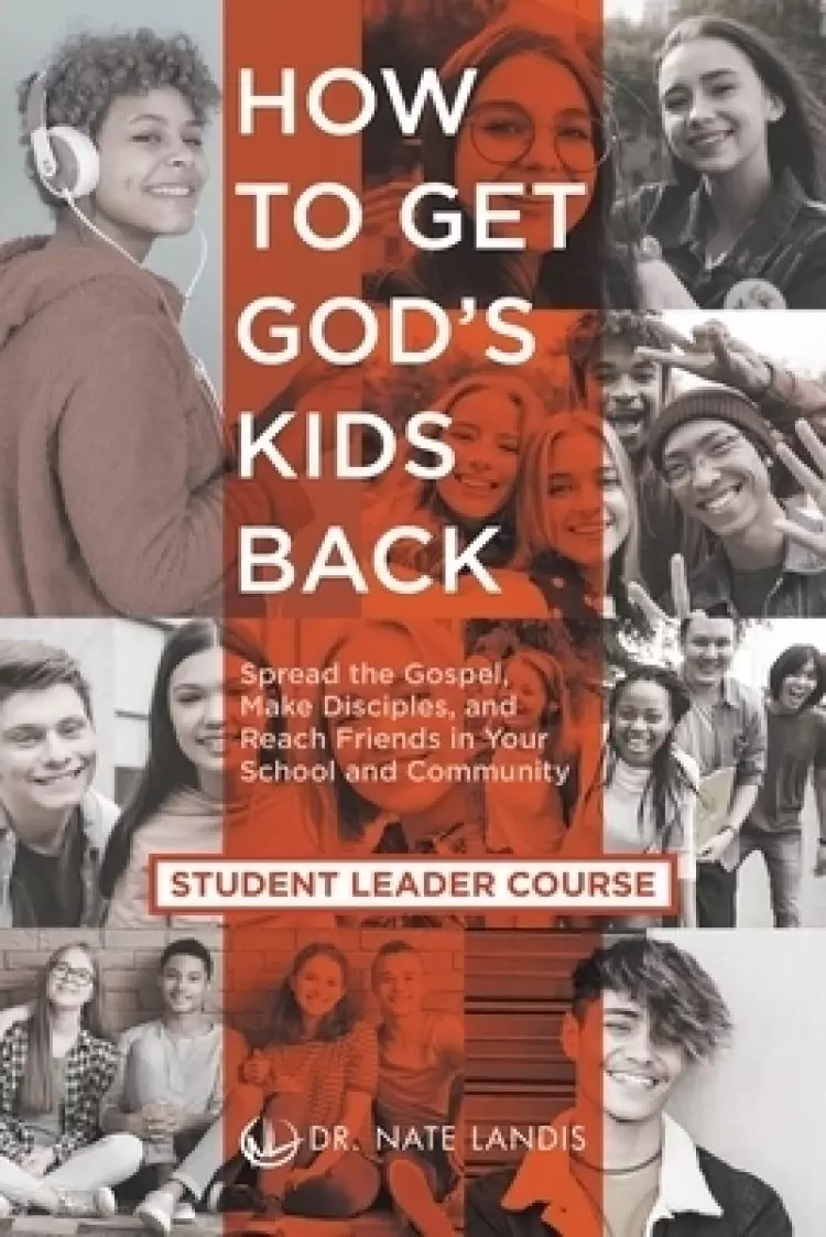 How to Get God's Kids Back (Student Leader Course): Spread the Gospel, Make Disciples, and Reach Friends in Your School and Community