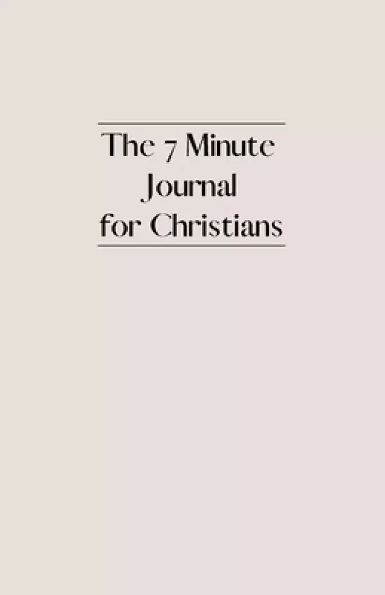 The 7 Minute Journal for Christians: Daily Christian Gratitude Journal with Daily Bible Verses, Reflection, Affirmations & Prayer Journal
