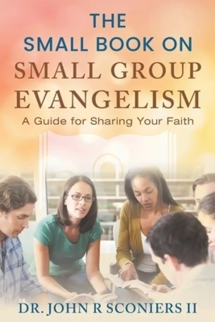 The Small Book on Small Group Evangelism: A Guide for Sharing Your Faith