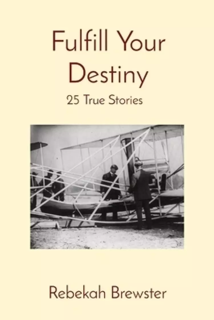 Fulfill Your Destiny: 25 True Stories