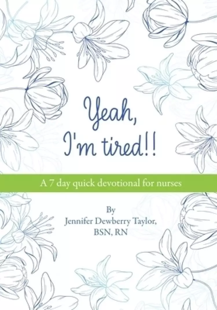 Yeah, I'm Tired!!: A 7 day quick devotional for nurses