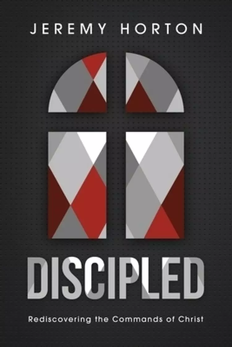Discipled: Rediscovering the Commands of Christ
