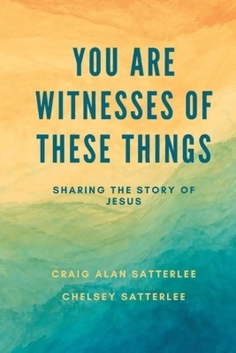 You Are Witnesses of These Things: Sharing the Story of Jesus