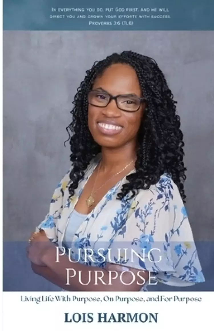 Pursuing Purpose: Living Life With Purpose, On Purpose, and For Purpose