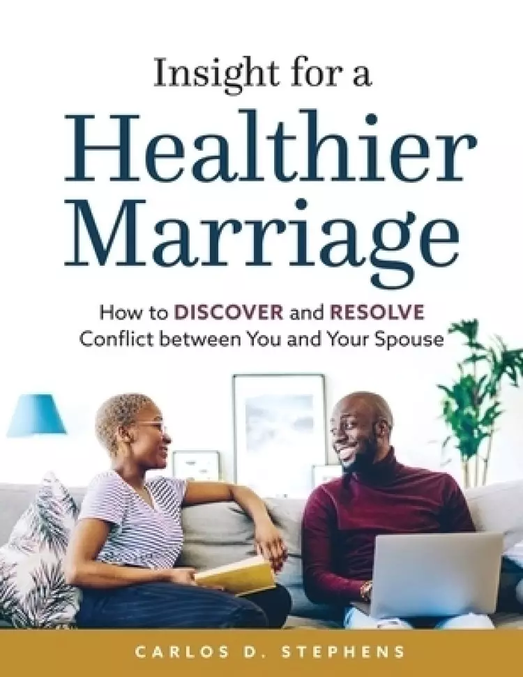 Insight for a Healthier Marriage: How to Discover and Resolve Conflict between You and Your Spouse
